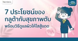 7 ประโยชน์ของ กลูต้ากับสุขภาพตับ พร้อมวิธีดูแลผิวให้ใสสู้แดด