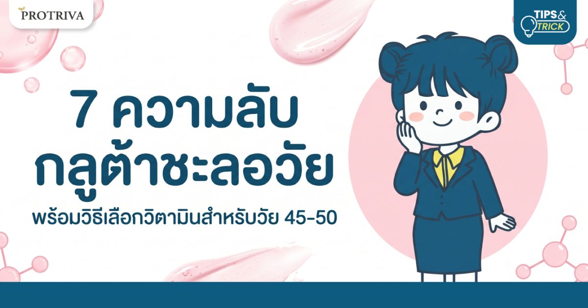 7 ความลับ กลูต้าชะลอวัย พร้อมวิธีเลือกวิตามินสำหรับวัย 45-50
